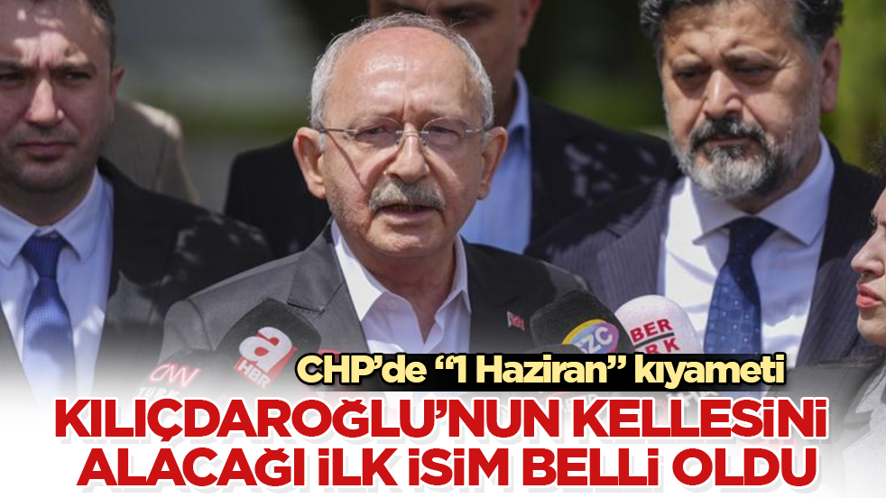 CHP’de "1 Haziran" kıyameti! Kılıçdaroğlu’nun kellesini alacağı ilk isim belli oldu