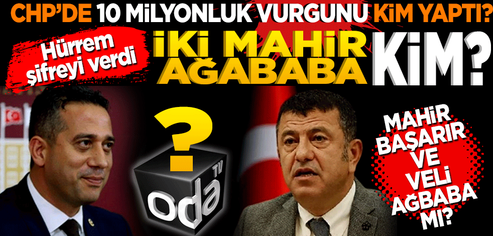 CHP’de 10 milyonluk vurgunu kim yaptı? Hürrem şifreyi verdi: "CHP’nin mahir ağababaları" Mahir Başarır ve Veli Ağbaba mı?