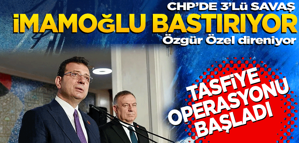 CHP’de 3’lü savaş! İmamoğlu bastırıyor Özel direniyor: Tasfiye operasyonu başladı