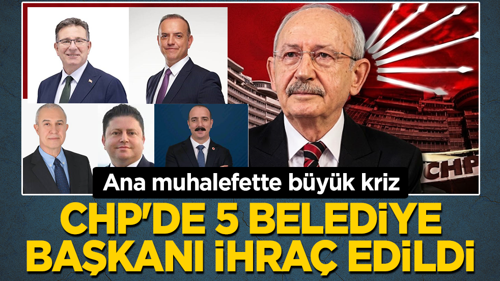 CHP'DE 5 belediye başkanı ihraç edildi
