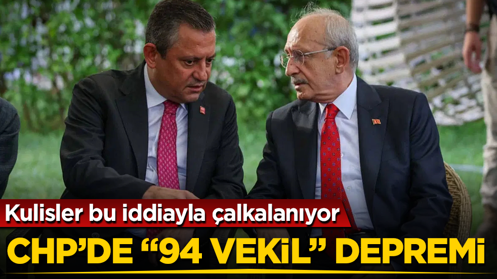 CHP’de “94 milletvekili” depremi: Kulisler bu iddiayla çalkalanıyor