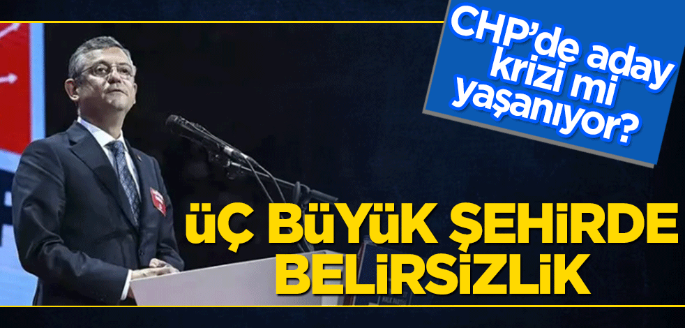 CHP’de aday krizi mi yaşanıyor? "Üç büyükşehirde belirsizlik sürüyor"
