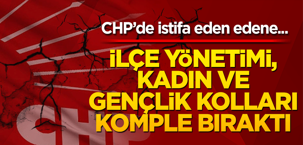 CHP’de adaylık krizi sürüyor! İlçe yönetimi istifa etti