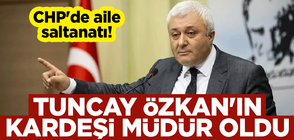 CHP'de aile saltanatı! Tuncay Özkan'ın kardeşi Yahya Umut Özkan müdür oldu