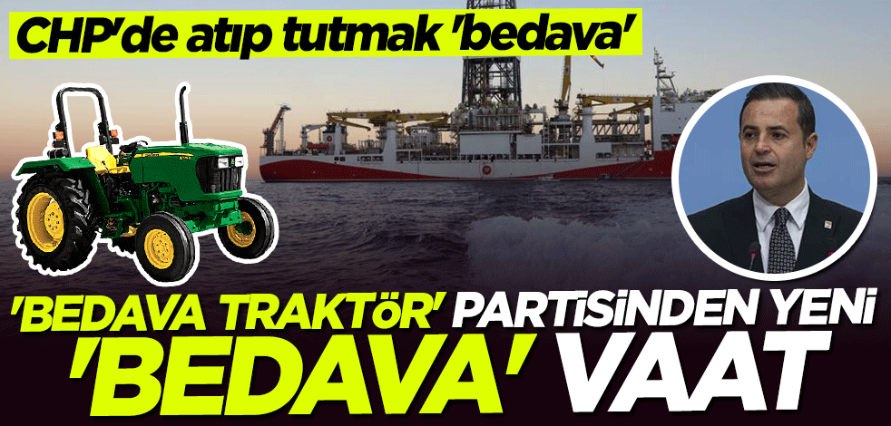 CHP’de atıp tutmak "bedava"... "Bedava traktör" partisinden yeni "bedava" vaat