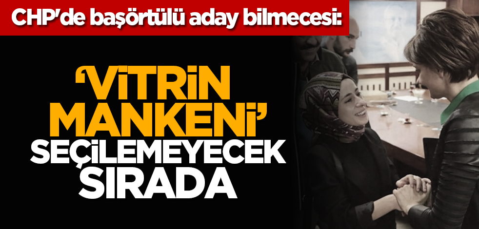 CHP'de başörtülü aday bilmecesi: Vitrin mankeni seçilemeyecek sırada