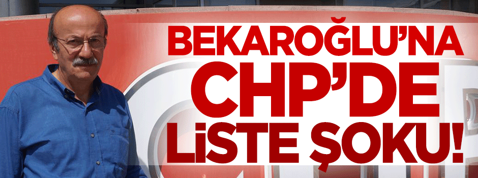 CHP'de Bekaroğlu'na liste şoku