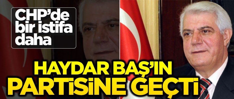 CHP'li başkan, şimdi Haydar Baş'ın partisinde