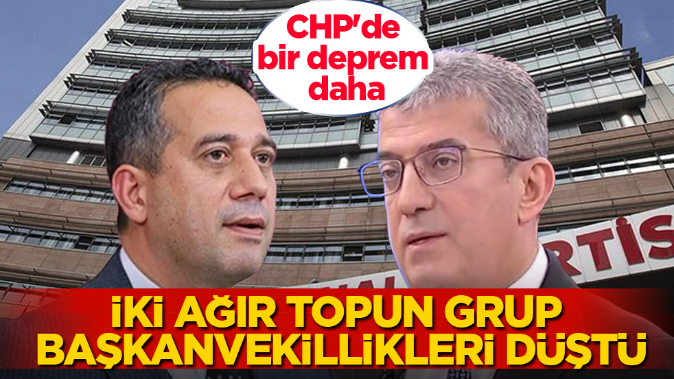 CHP'de bir deprem daha! İki ağır topun grup başkanvekillikleri düştü