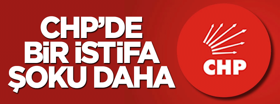 CHP'de bir istifa depremi adaha