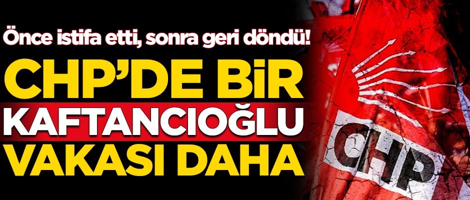 CHP'de bir Kaftancıoğlu vakası daha!