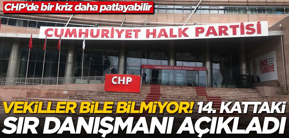 CHP'de bir kriz daha patlayabilir! 14. kattaki sır danışmanı açıkladı
