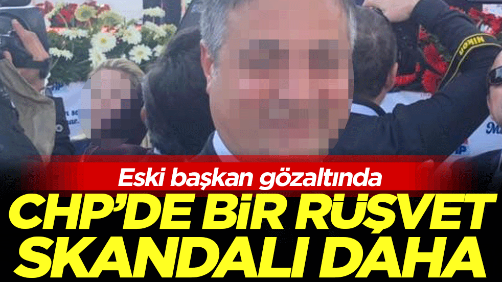 CHP'de bir rüşvet skandalı daha: Eski başkan gözaltında!