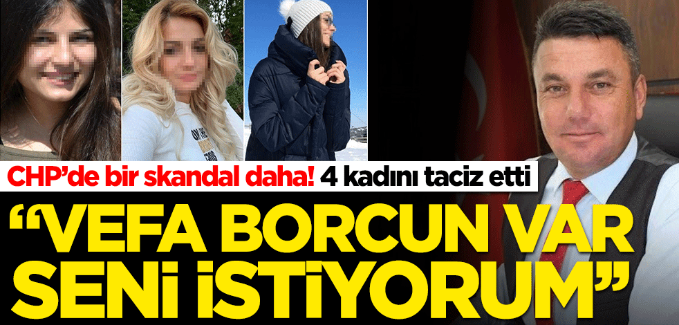 CHP'de bir skandal daha! 4 kadını taciz etti: "İşe aldım vefa borcunu öde..."