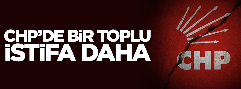 CHP'de bir toplu istifa daha