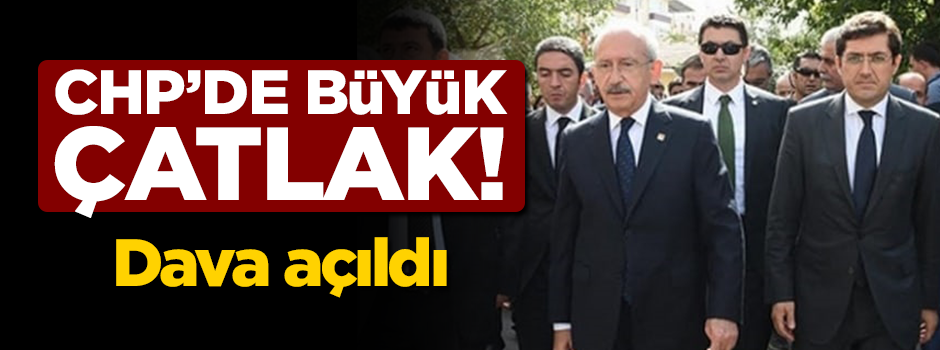 CHP'de büyük çatlak! Dava açıldı
