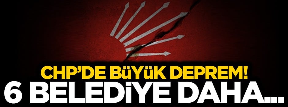 CHP'de büyük deprem! Ataşehir'den sonra 6 belediye daha...