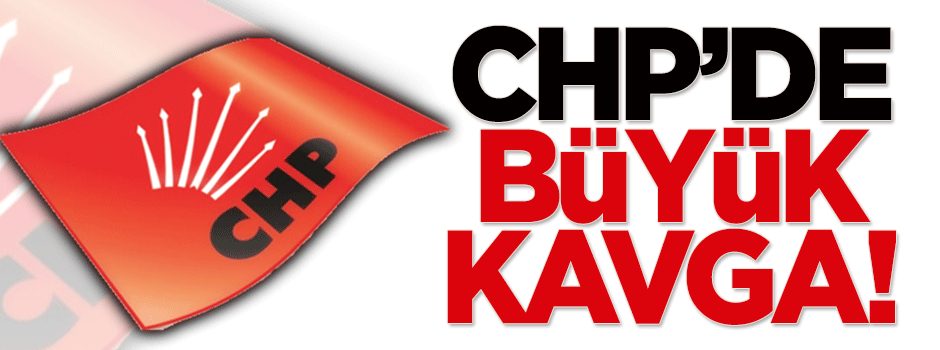CHP'de büyük kavga!