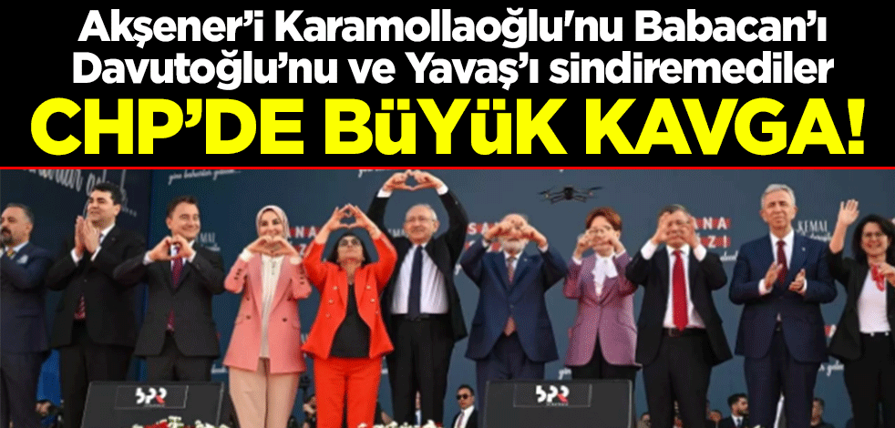 CHP’de büyük kavga! Akşener’i, Karamollaoğlu'nu, Babacan’ı, Davutoğlu’nu ve Yavaş’ı sindiremediler
