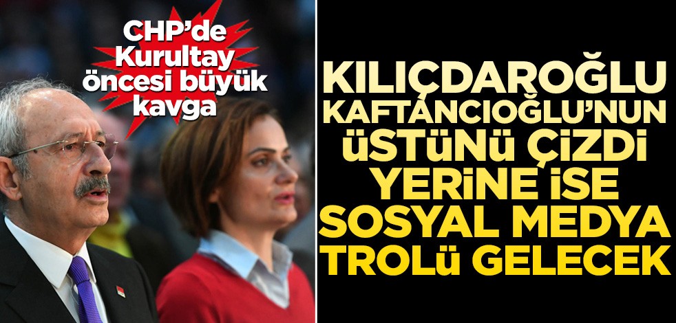 CHP'de büyük kavga! Kaftancıoğlu'nun yerine 'sosyal medya trolü'