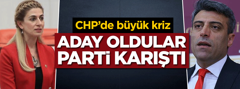 CHP'de büyük kriz! Aday oldular, parti karıştı