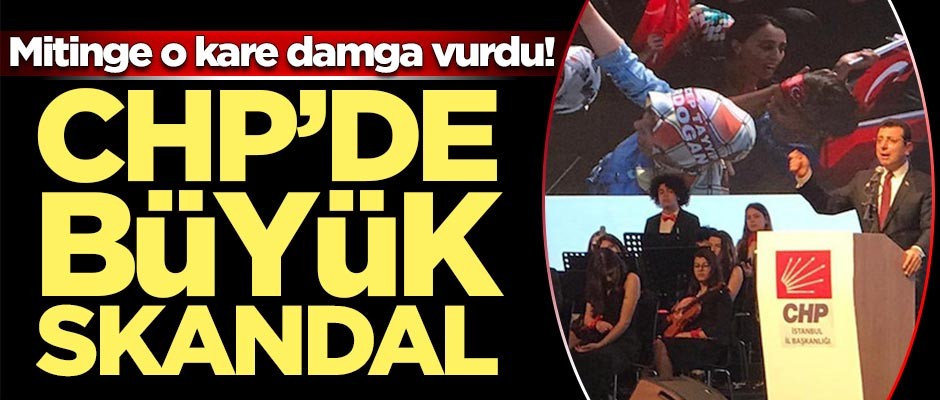 CHP'de büyük skandal! Mitinge o kare damga vurdu