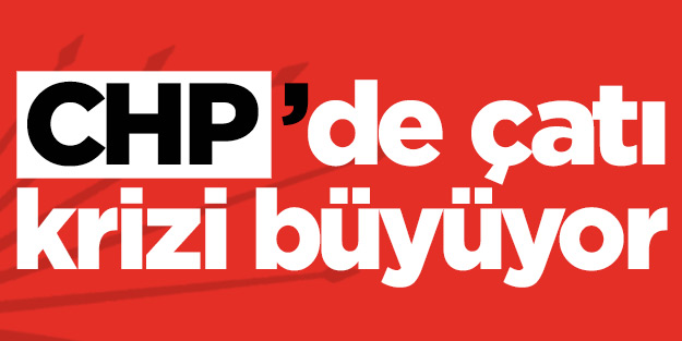 CHP’de çatı krizi büyüyor