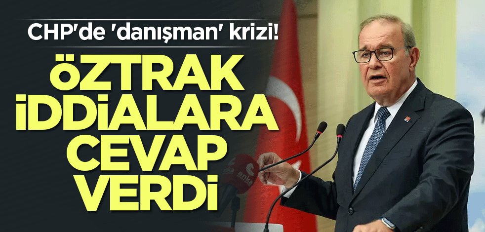 CHP'de 'danışman' krizi! Öztrak iddialara cevap verdi