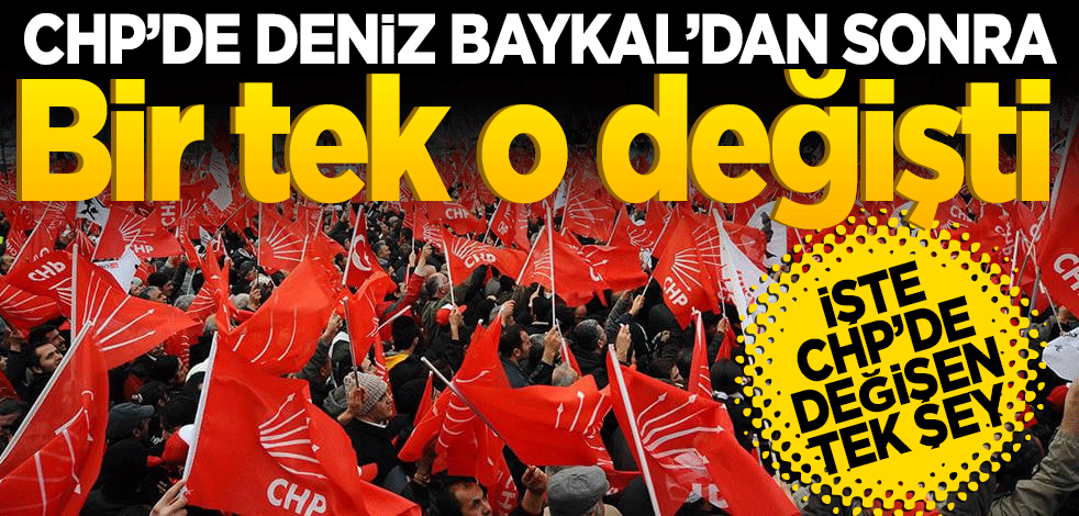 CHP’de Deniz Baykal’dan sonra bir tek o değişti