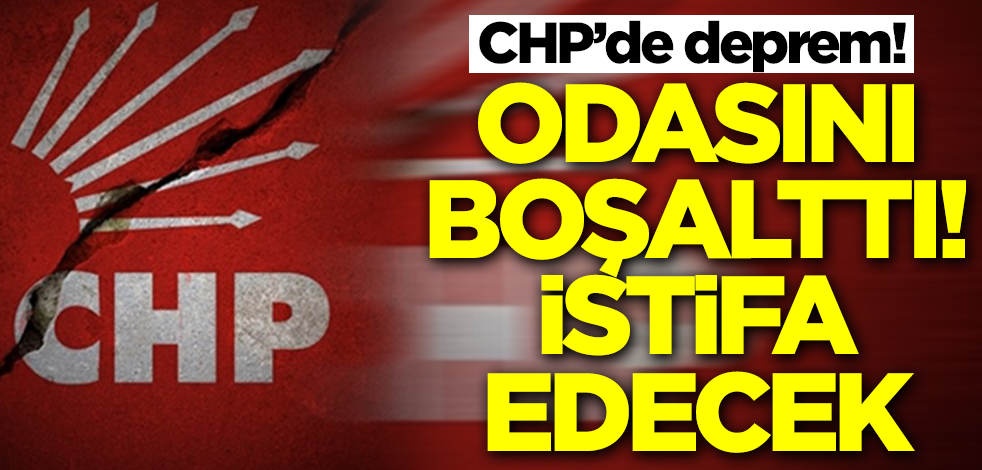 CHP'de deprem! Odasını boşalttı, istifa edecek
