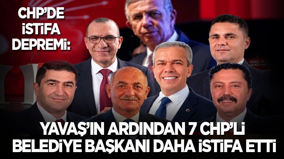 CHP’de deprem: Yavaş'ın ardından CHP'li 7 belediye başkanı daha istifa etti