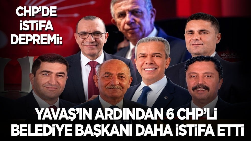 CHP’de deprem: Yavaş'ın ardından CHP'li altı belediye başkanı daha istifa etti