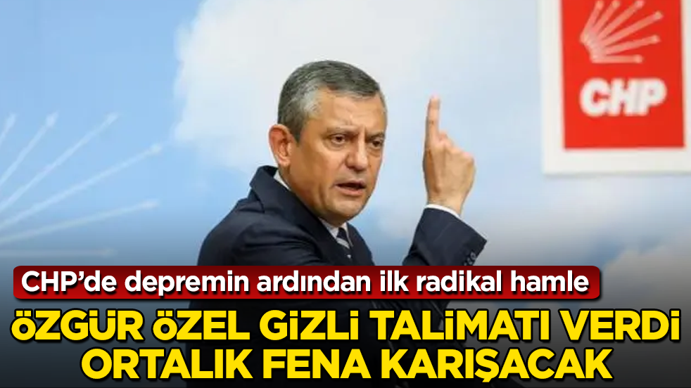 CHP’de depremin ardından ilk radikal hamle! Özgür Özel gizli talimatı verdi, ortalık fena karışacak