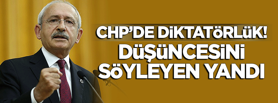 CHP'de diktatörlük! Düşüncesini söyleyen yandı