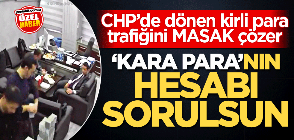 CHP’de dönen kirli para trafiğini MASAK çözer! "Kara para"nın hesabı sorulsun
