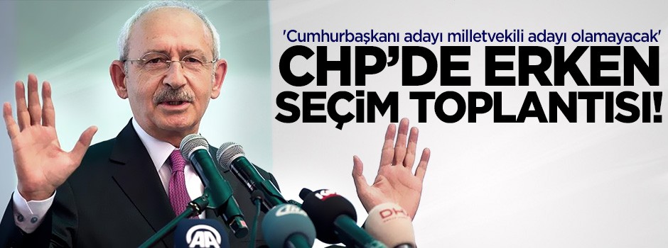 CHP'de erken seçim toplantısı!