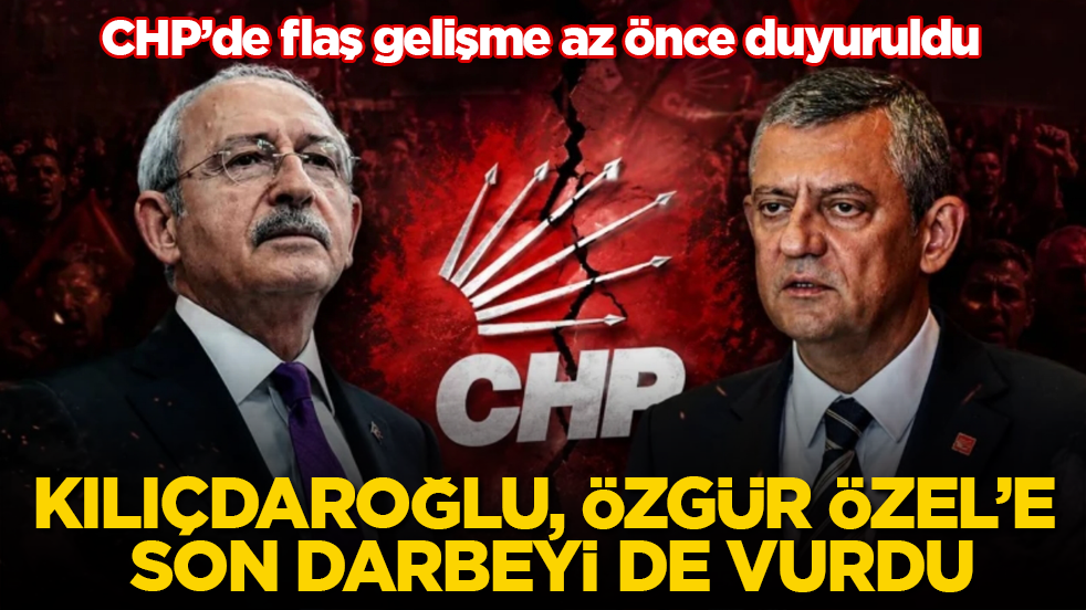 CHP’de flaş gelişme az önce duyuruldu! Kılıçdaroğlu, Özgür Özel’e son darbeyi de vurdu