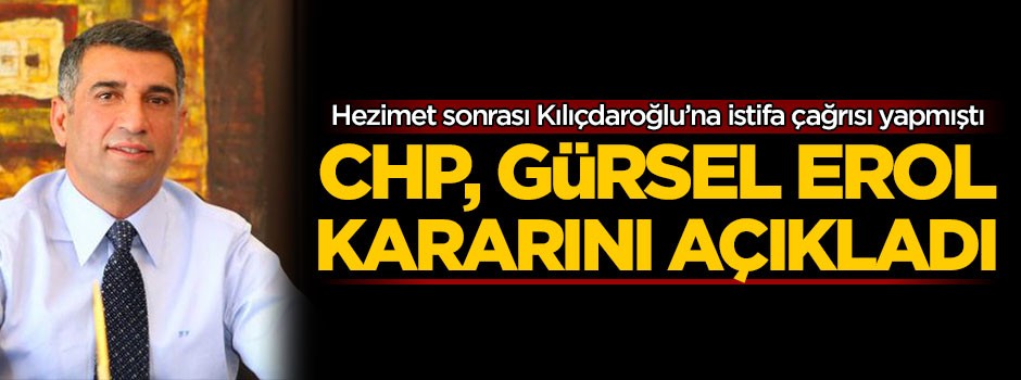CHP'de flaş gelişme! Gürsel Erol'la ilgili karar verildi