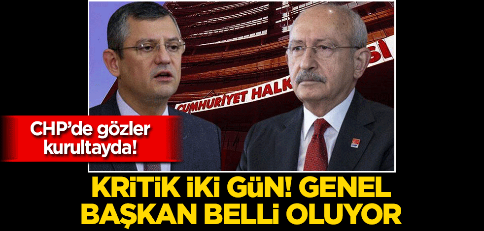 CHP'de gözler kurultayda! Kritik iki gün! Genel başkan belli oluyor...