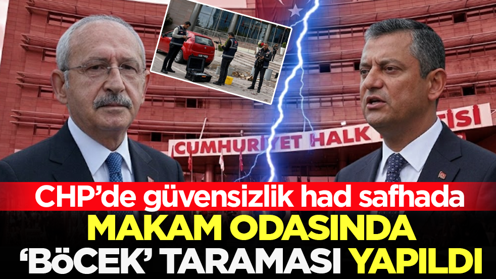 CHP'de güvensizlik had safhada! Makam odasında 'böcek' taraması yapıldı