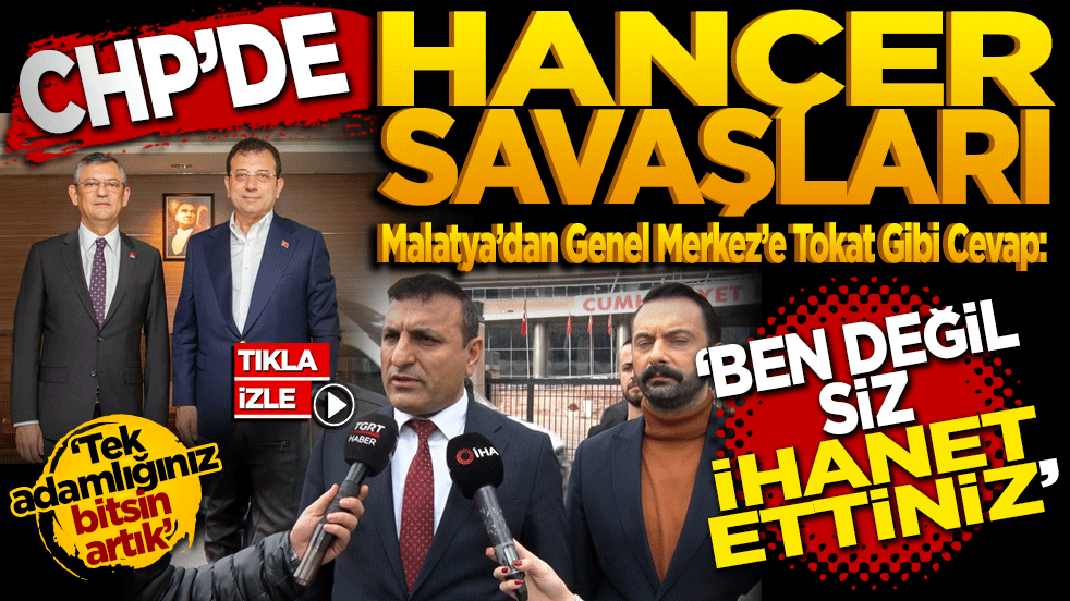 CHP’de ‘Hançer’ Savaşları! Malatya’dan Genel Merkez’e Tokat Gibi Cevap: 