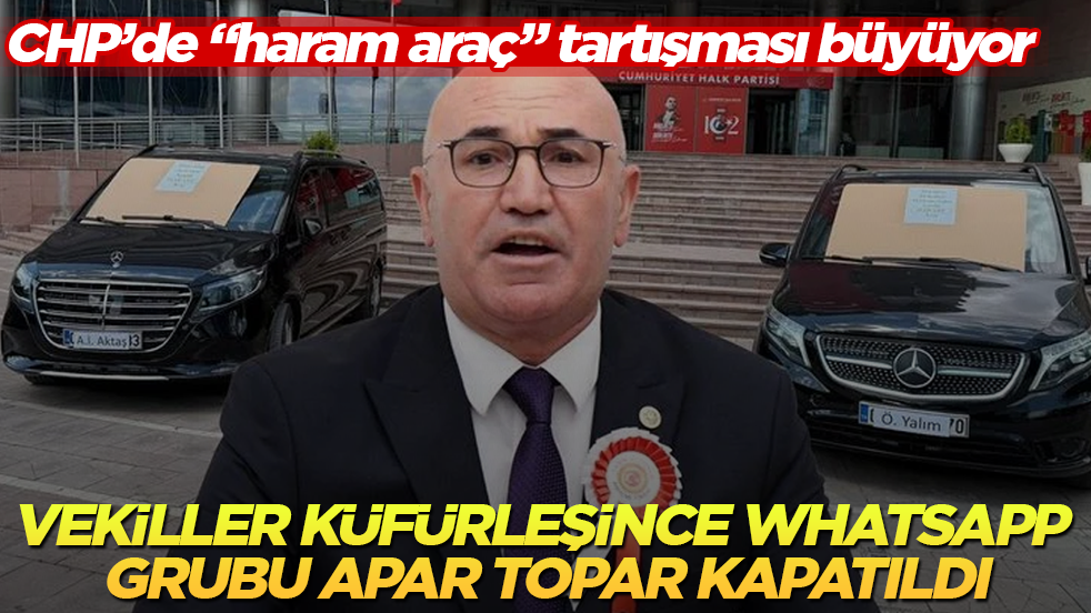 CHP’de "haram araç" tartışması büyüyor! Vekiller küfürleşince WhatsApp grubu apar topar kapatıldı