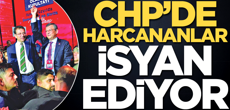 CHP'de harcananlar isyan ediyor