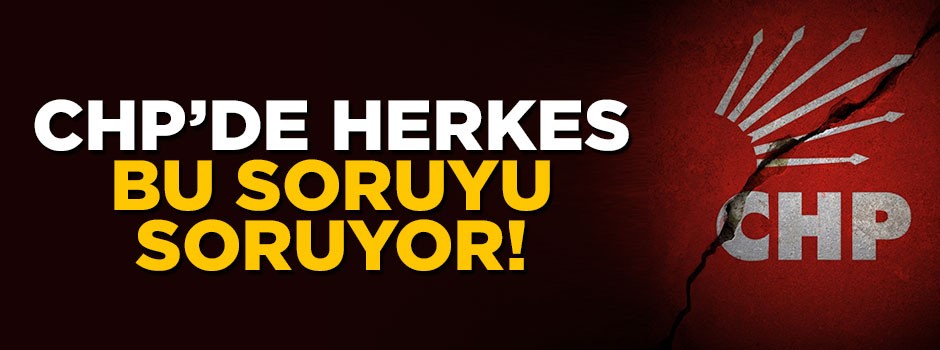 CHP'de herkes bu soruyu soruyor!