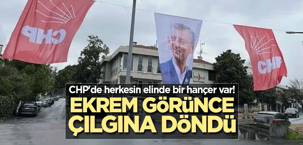 CHP'de herkesin elinde bir hançer var! Ekrem görünce çılgına döndü