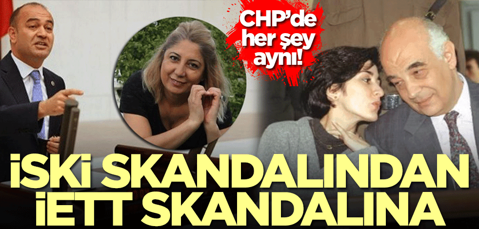 CHP'de hiçbir şey değişmiyor! İSKİ skandalından İETT skandalına