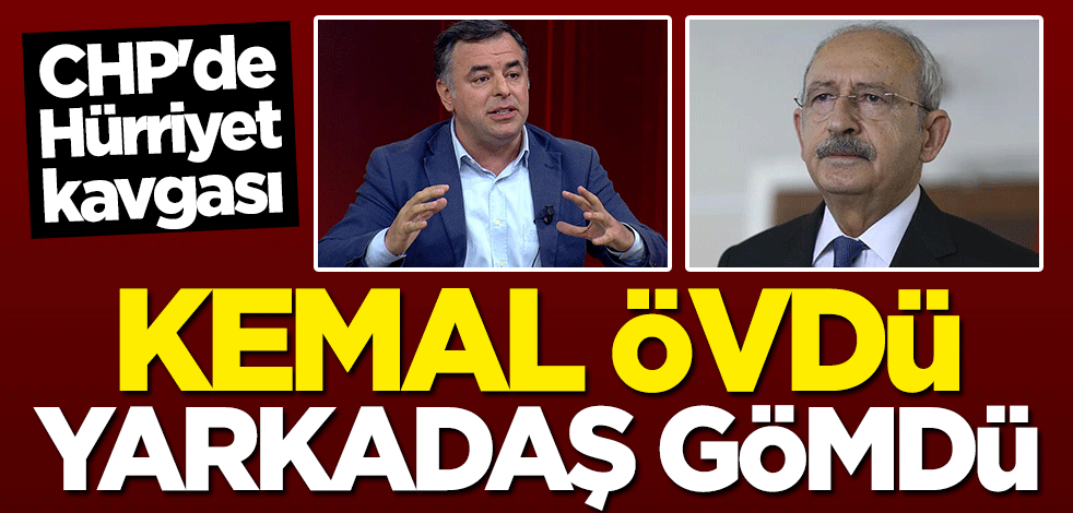 CHP’de Hürriyet kavgası! Kemal övdü Yarkadaş gömdü