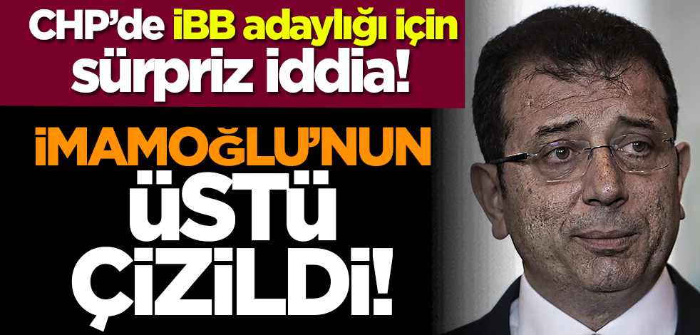 CHP’de İBB adaylığı için sürpriz iddia! İmamoğlu’nun üstü çizildi!