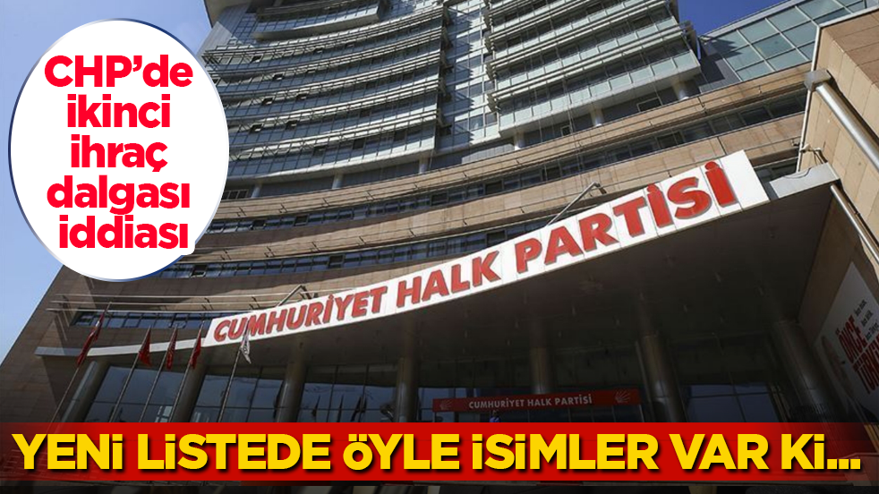 CHP’de ikinci ihraç dalgası iddiası: Yeni listede öyle isimler var ki...
