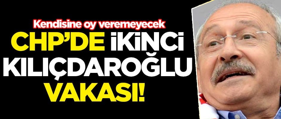 CHP'de ikinci Kemal Kılıçdaroğlu vakası! Kendisine oy veremeyecek